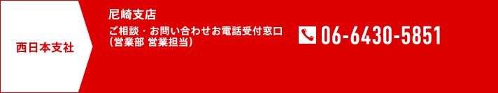 西日本支社 尼崎支店 ご相談・お問い合わせお電話受付窓口（営業部 営業担当） TEL06-6430-5851